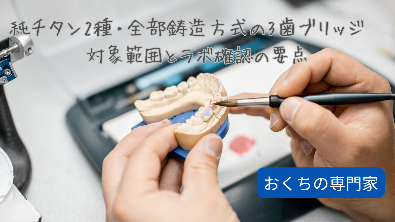 純チタン2種・全部鋳造方式の3歯ブリッジ｜制度確認とラボ選定の 